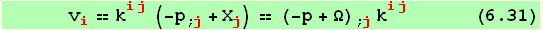       v_i^i == k_ (ij)^(ij) (-p_ (; j) + X_j^j) == (-p + Ω) _ (; j) k_ (ij)^(ij)       (6.31)