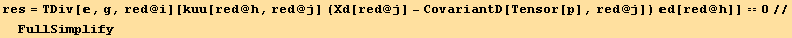 res = TDiv[, g, red @ i][kuu[red @ h, red @ j] (Xd[red @ j] - CovariantD[Tensor[p], red @ j]) d[red @ h]] == 0//FullSimplify