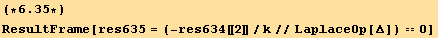 (*6.35*)ResultFrame[res635 = (-res634[[2]]/k//LaplaceOp[Δ]) == 0]