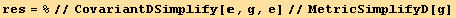 res = %//CovariantDSimplify[, g, e]//MetricSimplifyD[g]