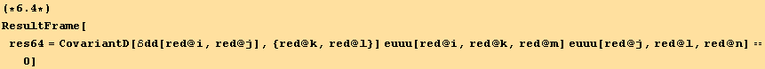 (*6.4*)ResultFrame[res64 = CovariantD[ℰdd[red @ i, red @ j], {red @ k, red @ l}] euuu[red @ i, red @ k, red @ m] euuu[red @ j, red @ l, red @ n] == 0]