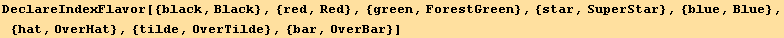DeclareIndexFlavor[{black, Black}, {red, Red}, {green, ForestGreen}, {star, SuperStar}, {blue, Blue}, {hat, OverHat}, {tilde, OverTilde}, {bar, OverBar}]