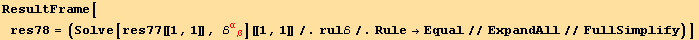 ResultFrame[res78 = (Solve[res77[[1, 1]], ℰ_ (αβ)^(αβ)][[1, 1]]/.rulℰ/.Rule→Equal//ExpandAll//FullSimplify)]