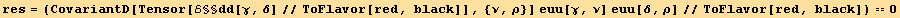 res = (CovariantD[Tensor[ℰ§§dd[γ, δ]//ToFlavor[red, black]], {ν, ρ}] euu[γ, ν] euu[δ, ρ]//ToFlavor[red, black]) == 0