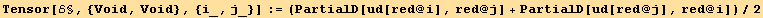 Tensor[ℰ§, {Void, Void}, {i_, j_}] := (PartialD[ud[red @ i], red @ j] + PartialD[ud[red @ j], red @ i])/2