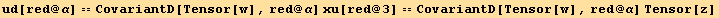 ud[red @ α] == CovariantD[Tensor[w], red @ α] xu[red @ 3] == CovariantD[Tensor[w], red @ α] Tensor[z]