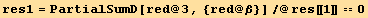 res1 = PartialSumD[red @ 3, {red @ β}]/@res[[1]] == 0