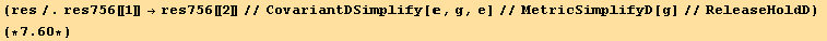 (res/.res756[[1]] →res756[[2]]//CovariantDSimplify[, g, e]//MetricSimplifyD[g]//ReleaseHoldD) (*7.6*)