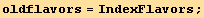 oldflavors = IndexFlavors ;