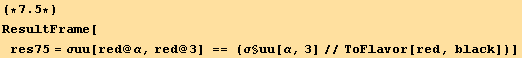 (*7.5*)ResultFrame[res75 = σuu[red @ α, red @ 3] == (σ§uu[α, 3]//ToFlavor[red, black])]