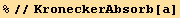 %//KroneckerAbsorb[a]