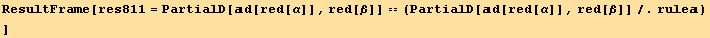ResultFrame[res811 = PartialD[d[red[α]], red[β]] == (PartialD[d[red[α]], red[β]]/.rule) <br />]