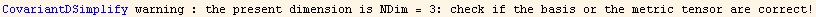 CovariantDSimplify warning : the present dimension is NDim = 3: check if the basis or the metric tensor are correct!