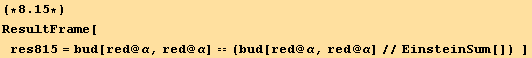 (*8.15*)ResultFrame[res815 = bud[red @ α, red @ α] == (bud[red @ α, red @ α]//EinsteinSum[])   ]