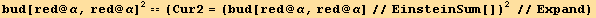 bud[red @ α, red @ α]^2 == (Cur2 = (bud[red @ α, red @ α]//EinsteinSum[])^2 //Expand)
