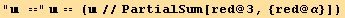 " =="  == (//PartialSum[red @ 3, {red @ α}])