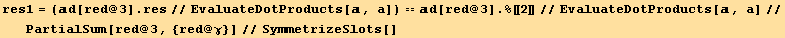res1 = (d[red @ 3] . res//EvaluateDotProducts[, a]) == d[red @ 3] . %[[2]]//EvaluateDotProducts[, a]//PartialSum[red @ 3, {red @ γ}]//SymmetrizeSlots[]