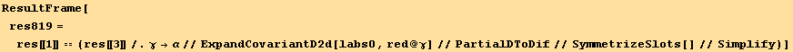 ResultFrame[res819 = res[[1]] == (res[[3]]/.γ→α//ExpandCovariantD2d[labs0, red @ γ]//PartialDToDif//SymmetrizeSlots[]//Simplify)]