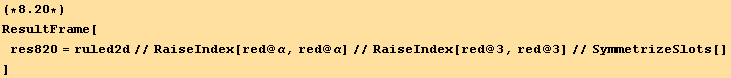 (*8.2*)ResultFrame[res820 = ruled2d//RaiseIndex[red @ α, red @ α]//RaiseIndex[red @ 3, red @ 3]//SymmetrizeSlots[] ]