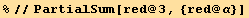 %//PartialSum[red @ 3, {red @ α}]