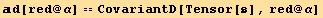 d[red @ α] == CovariantD[Tensor[], red @ α]