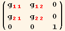 ( {{g_ (11)^(11), g_ (12)^(12), 0}, {g_ (21)^(21), g_ (22)^(22), 0}, {0, 0, 1}} )