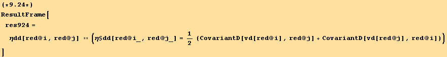 (*9.24*)ResultFrame[res924 = ηdd[red @ i, red @ j] == (η§dd[red @ i_, red @ j_] = 1/2 (CovariantD[vd[red @ i], red @ j] + CovariantD[vd[red @ j], red @ i])) ]