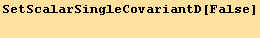 SetScalarSingleCovariantD[False] 
