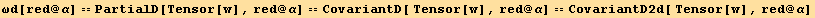 ωd[red @ α] == PartialD[Tensor[w], red @ α] == CovariantD[ Tensor[w], red @ α] == CovariantD2d[ Tensor[w], red @ α]