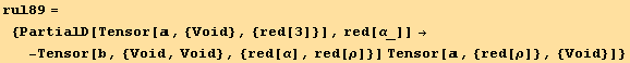 rul89 = {PartialD[Tensor[, {Void}, {red[3]}], red[α_]] → -Tensor[b, {Void, Void}, {red[α], red[ρ]}] Tensor[, {red[ρ]}, {Void}]}