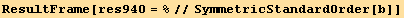 ResultFrame[res940 = %//SymmetricStandardOrder[b]]