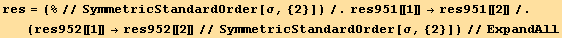 res = (%//SymmetricStandardOrder[σ, {2}])/.res951[[1]] →res951[[2]]/.(res952[[1]] →res952[[2]]//SymmetricStandardOrder[σ, {2}])//ExpandAll