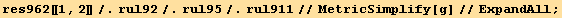 res962[[1, 2]]/.rul92/.rul95/.rul911//MetricSimplify[g]//ExpandAll ;