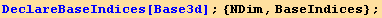 DeclareBaseIndices[Base3d] ; {NDim, BaseIndices} ;