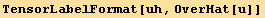 TensorLabelFormat[uh, OverHat[u]]