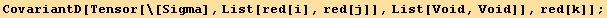 CovariantD[Tensor[\[Sigma], List[red[i], red[j]], List[Void, Void]], red[k]] ;