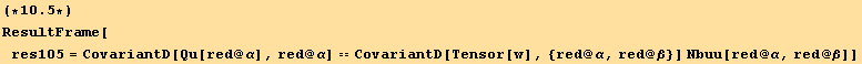 (*10.5*)ResultFrame[res105 = CovariantD[Qu[red @ α], red @ α] == CovariantD[Tensor[w], {red @ α, red @ β}] Nbuu[red @ α, red @ β]]
