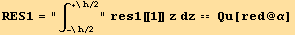             +\h/2 RES1 = ∫      res1[[1]] z dz == Qu[red @ α]             -\h/2