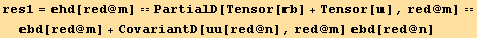 res1 = hd[red @ m] == PartialD[Tensor[b] + Tensor[], red @ m] == bd[red @ m] + CovariantD[uu[red @ n], red @ m] bd[red @ n]