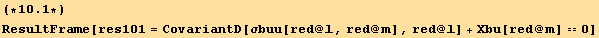 (*10.1*)ResultFrame[res101 = CovariantD[σbuu[red @ l, red @ m], red @ l] + Xbu[red @ m] == 0]