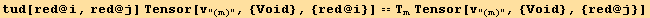 tud[red @ i, red @ j] Tensor[v_"(m)", {Void}, {red @ i}] == T_mTensor[v_"(m)", {Void}, {red @ j}]