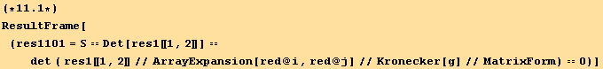 (*11.1*)ResultFrame[(res1101 = S == Det[res1[[1, 2]]] == det ( res1[[1, 2]]//ArrayExpansion[red @ i, red @ j]//Kronecker[g]//MatrixForm) == 0)]