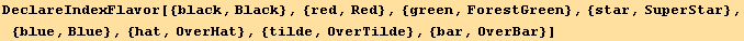 DeclareIndexFlavor[{black, Black}, {red, Red}, {green, ForestGreen}, {star, SuperStar}, {blue, Blue}, {hat, OverHat}, {tilde, OverTilde}, {bar, OverBar}]