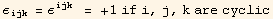 ε_ijk = ε^ijk_ = +1 if i, j, k are cyclic