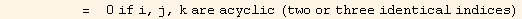             =    0 if i, j, k are acyclic (two or three identical indices)