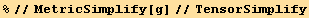 %//MetricSimplify[g]//TensorSimplify