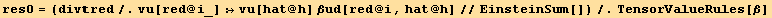 res0 = (divred/.vu[red @ i_] :→vu[hat @ h] βud[red @ i, hat @ h]//EinsteinSum[])/.TensorValueRules[β]