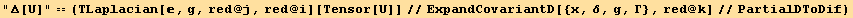 "Δ[U]" == (TLaplacian[, g, red @ j, red @ i][Tensor[U]]//ExpandCovariantD[{x, δ, g, Γ}, red @ k]//PartialDToDif)