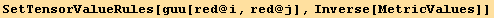 SetTensorValueRules[guu[red @ i, red @ j], Inverse[MetricValues]]