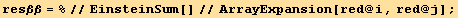 resββ = %//EinsteinSum[]//ArrayExpansion[red @ i, red @ j] ;